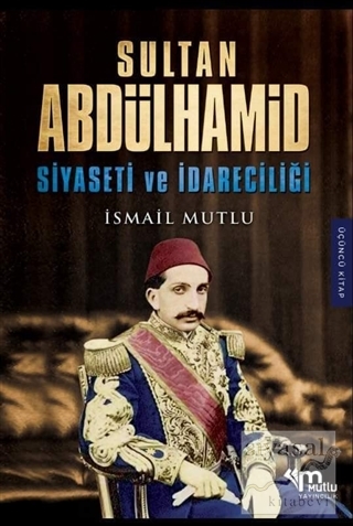 Sultan Abdülhamid Siyaseti ve İdareciliği İsmail Mutlu