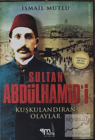Sultan Abdülhamid'i Kuşkulandıran Olaylar 2.Kitap İsmail Mutlu