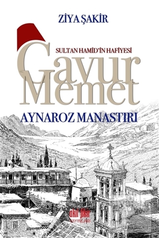 Sultan Hamid'in Hafiyesi Gavur Memet - Aynaroz Manastırı Ziya Şakir