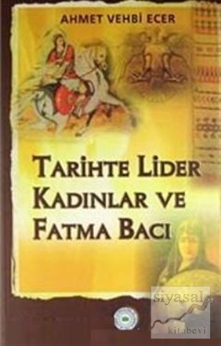 Tarihte Lider Kadınlar ve Fatma Bacı Ahmet Vehbi Ecer