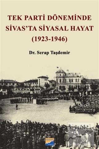 Tek Parti Döneminde Sivas'ta Siyasal Hayat ( 1923 - 1946 ) Serap Taşde
