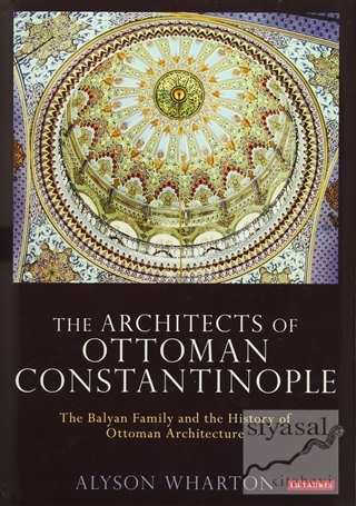 The Architects Of Ottoman Constantinople (Ciltli) Alyson Wharton
