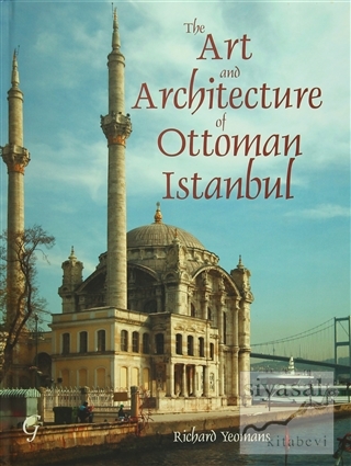 The Art and Architecture of Ottoman Istanbul (Ciltli) Richard Yeomans