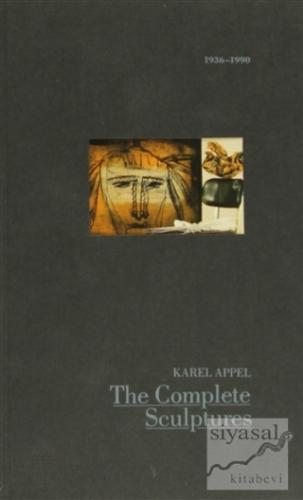 The Complete Sculptures, 1936-1990 Karel Appel