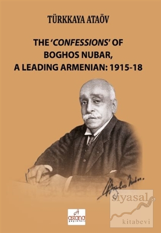 The 'Confessions' Of Boghos Nubar,A Leading Armenian: 1915-18 Türkkaya