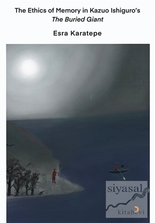 The Ethics of Memory in Kazuo Ishiguro's The Buried Giant Esra Karatep