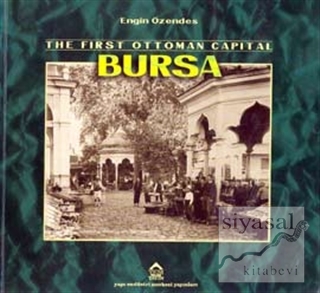The First Ottoman Capital Bursa A Photographic History Engin Özendes