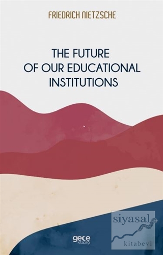 The Future of Our Educational Institutions Friedrich Wilhelm Nietzsche