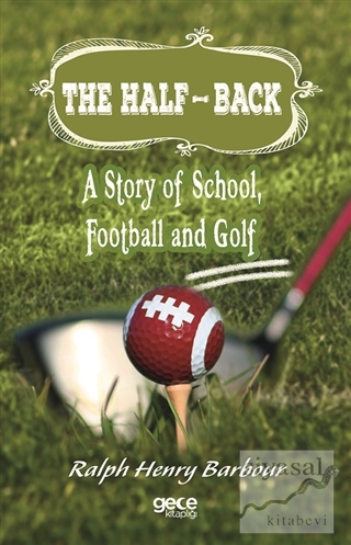 The Half-Back: A Story of School, Football and Golf Ralph Henry Barbou