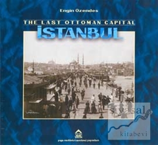 The Last Ottoman Capital Istanbul A Photographic History Engin Özendes
