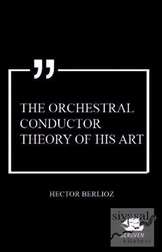 The Orchestral Conductor Theory of His Art Hector Berlioz