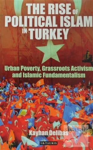 The Rise of Political Islam in Turkey (Ciltli) Kayhan Delibaş