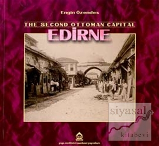 The Second Ottoman Capital Edirne A Photographic History Engin Özendes