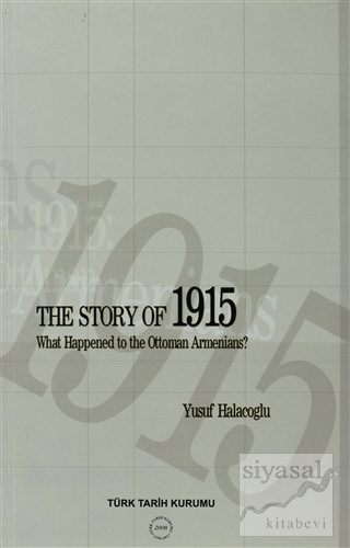 The Story of 1915 - What Happened to the Ottoman Armenians Yusuf Halaç