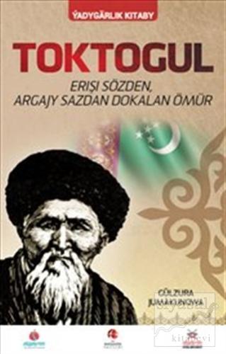Toktogul : Şiirlerle Örülen Nağmelere Dökülen Ömür (Türkmence) Gülzura