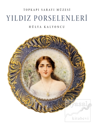 Topkapı Sarayı Müzesi Yıldız Porselenleri (Ciltli) Hülya Kalyoncu