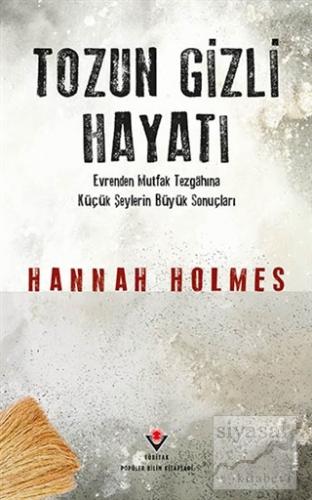 Tozun Gizli Hayatı (Ciltli) Hannah Holmes