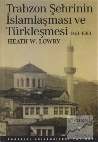 Trabzon Şehrinin İslamlaşması ve Türkleşmesi (1461-1583) Heath W. Lowr