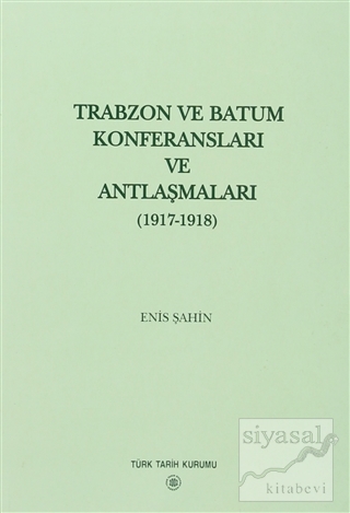 Trabzon ve Batum Konferansları ve Antlaşmaları Enis Şahin