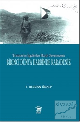 Trabzon'un İşgalinden Harşit Savunmasına Birinci Dünya Savaşında Karad