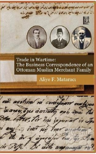 Trade in Wartime: The Business Correspondence of an Ottoman Muslim Merchant Family