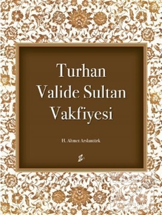 Turhan Valide Sultan Vakfiyesi (Ciltli) H. Ahmet Arslantürk