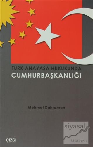 Türk Anayasa Hukukunda Cumhurbaşkanlığı Mehmet Kahraman