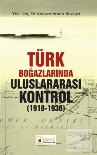 Türk Boğazlarında Uluslararası Kontrol 1918 - 1936 Abdurrahman Bozkurt