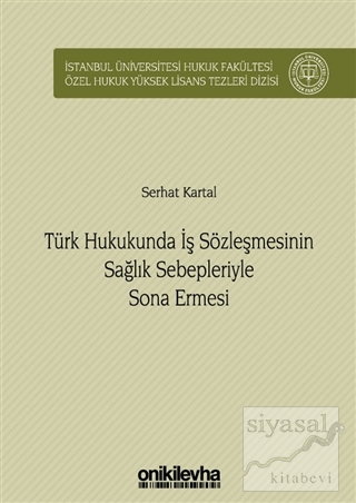 Türk Hukukunda İş Sözleşmesinin Sağlık Sebepleriyle Sona Ermesi (Ciltl