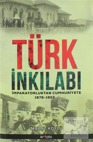 Türk İnkılabı İmparatorluktan Cumhuriyete 1878 - 1922 Murat Köylü