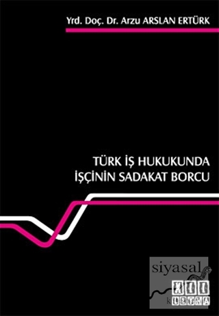 Türk İş Hukukunda İşçinin Sadakat Borcu Arzu Arslan Ertürk