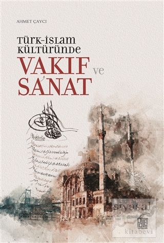 Türk-İslam Kültüründe Vakıf ve Sanat Ahmet Çaycı