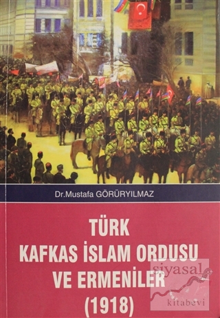 Türk Kafkas İslam Ordusu ve Ermeniler (1918) Mustafa Görüryılmaz