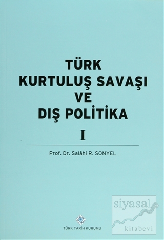 Türk Kurtuluş Savaşı ve Dış Politika Cilt: 1 Salahi R. Sonyel