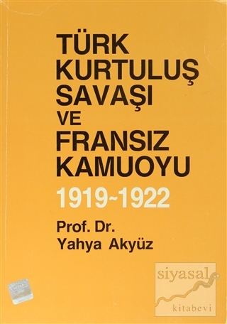 Türk Kurtuluş Savaşı ve Fransız Kamuoyu 1919 - 1922 Yahya Akyüz