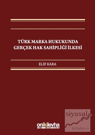 Türk Marka Hukukunda Gerçek Hak Sahipliği İlkesi (Ciltli) Elif Kara