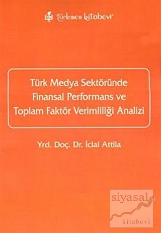 Türk Medya Sektöründe Finansal Performans ve Toplam Faktör Verimliliği Analizi