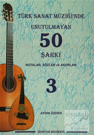 Türk Sanat Müziği'nde Unutulmayan 50 Şarkı : Notalar, Sözler ve Akorla