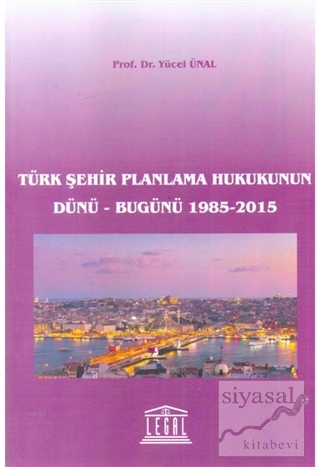 Türk Şehir Planlama Hukukunun Dünü - Bugünü 1985-2015 Yücel Ünal