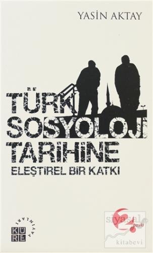 Türk Sosyoloji Tarihine Eleştirel Bir Katkı Yasin Aktay