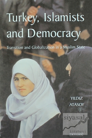 Turkey, Islamists and Democracy (Ciltli) Yıldız Atasoy
