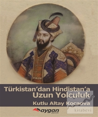 Türkistan'dan Hindistan'a Uzun Yolculuk Kutlu Altay Kocaova