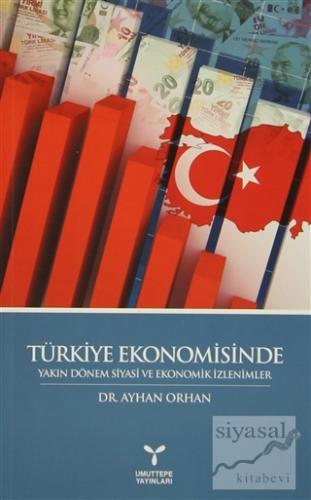 Türkiye Ekonomisinde Yakın Dönem Siyasi ve Ekonomik İzlenimler Ayhan O