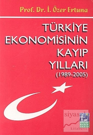 Türkiye Ekonomisinin Kayıp Yılları (1989 - 2005) İ. Özer Ertuna