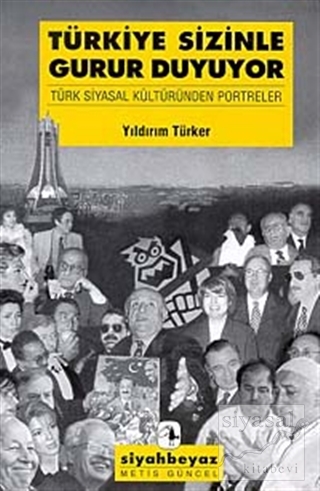 Türkiye Sizinle Gurur Duyuyor Türk Siyasal Kültüründen Portreler Yıldı