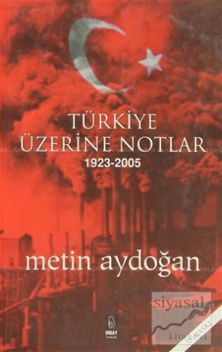 Türkiye Üzerine Notlar 1923 - 2005 Metin Aydoğan