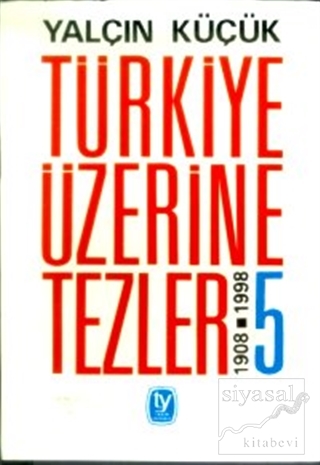 Türkiye Üzerine Tezler 1908-1998 5. Kitap Yalçın Küçük