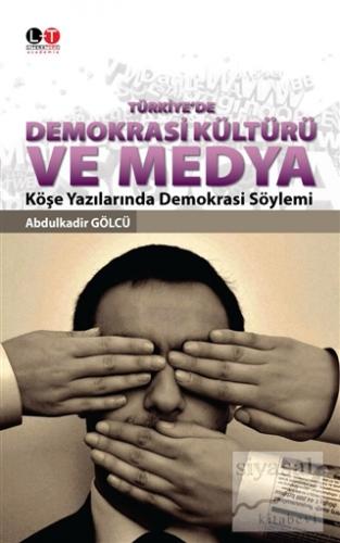 Türkiye'de Demokrasi Kültürü ve Medya Abdulkadir Gölcü
