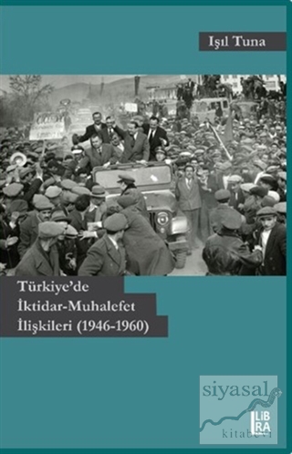 Türkiye'de İktidar-Muhalefet İlişkileri (1946-1960) Işıl Tunalı