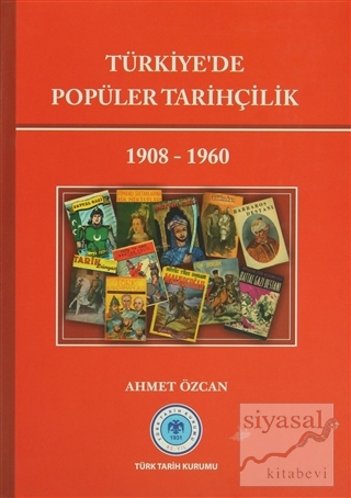 Türkiye'de Popüler Tarihçilik 1908 - 1960 (Ciltli) Ahmet Özcan